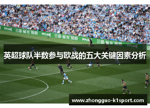 英超球队半数参与欧战的五大关键因素分析 英超球队半数参与欧战的五大关键因素分析
