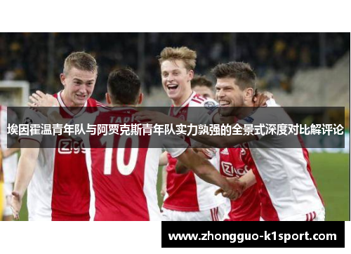 埃因霍温青年队与阿贾克斯青年队实力孰强的全景式深度对比解评论 埃因霍温青年队与阿贾克斯青年队实力孰强的全景式深度对比解评论