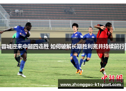 蓉城迎来中超四连胜 如何破解长期胜利荒并持续前行