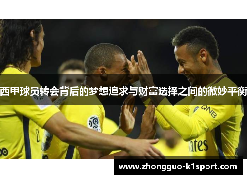 西甲球员转会背后的梦想追求与财富选择之间的微妙平衡 西甲球员转会背后的梦想追求与财富选择之间的微妙平衡