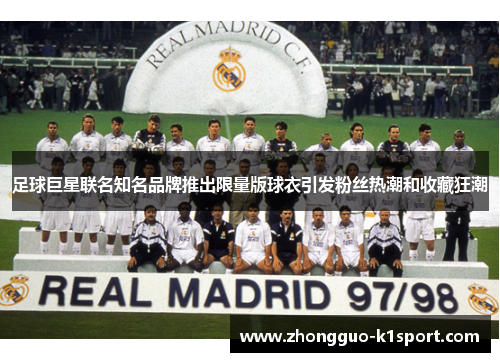 足球巨星联名知名品牌推出限量版球衣引发粉丝热潮和收藏狂潮