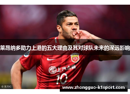 莱昂纳多助力上港的五大理由及其对球队未来的深远影响