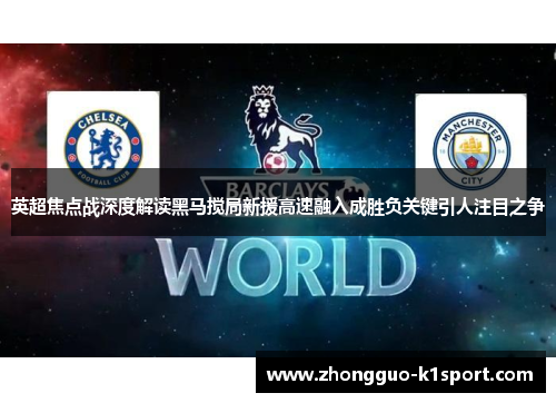 英超焦点战深度解读黑马搅局新援高速融入成胜负关键引人注目之争