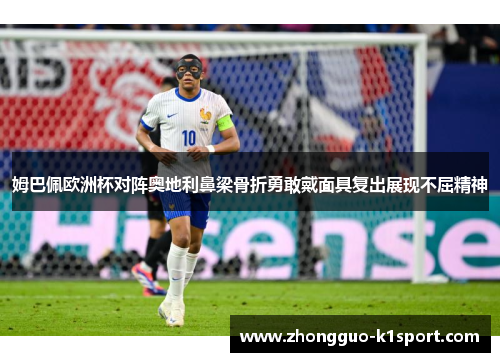 姆巴佩欧洲杯对阵奥地利鼻梁骨折勇敢戴面具复出展现不屈精神