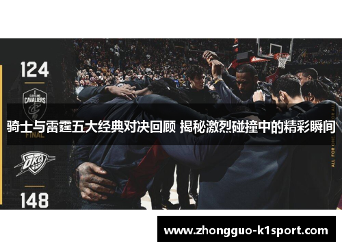 骑士与雷霆五大经典对决回顾 揭秘激烈碰撞中的精彩瞬间