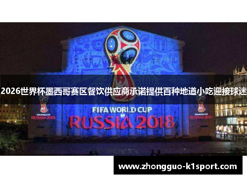 2026世界杯墨西哥赛区餐饮供应商承诺提供百种地道小吃迎接球迷