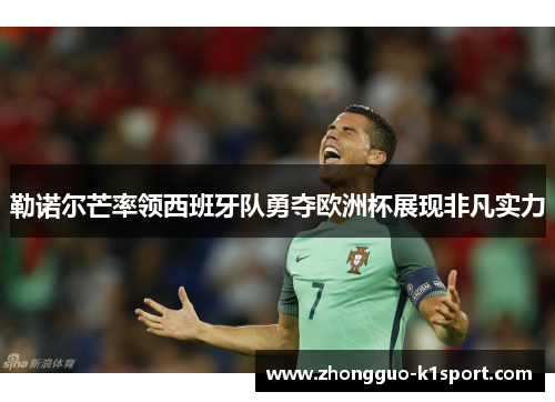 勒诺尔芒率领西班牙队勇夺欧洲杯展现非凡实力