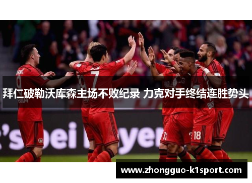 拜仁破勒沃库森主场不败纪录 力克对手终结连胜势头 拜仁破勒沃库森主场不败纪录 力克对手终结连胜势头