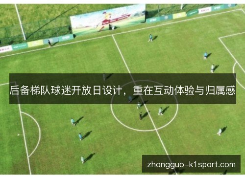 后备梯队球迷开放日设计，重在互动体验与归属感
